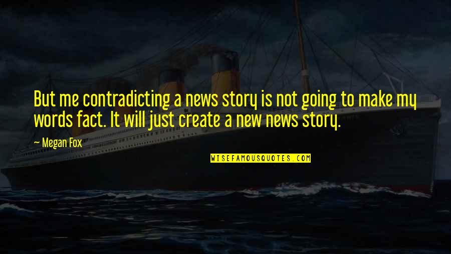 Fox Quotes By Megan Fox: But me contradicting a news story is not Fox Quotes By Megan Fox: But me contradicting a news story is not