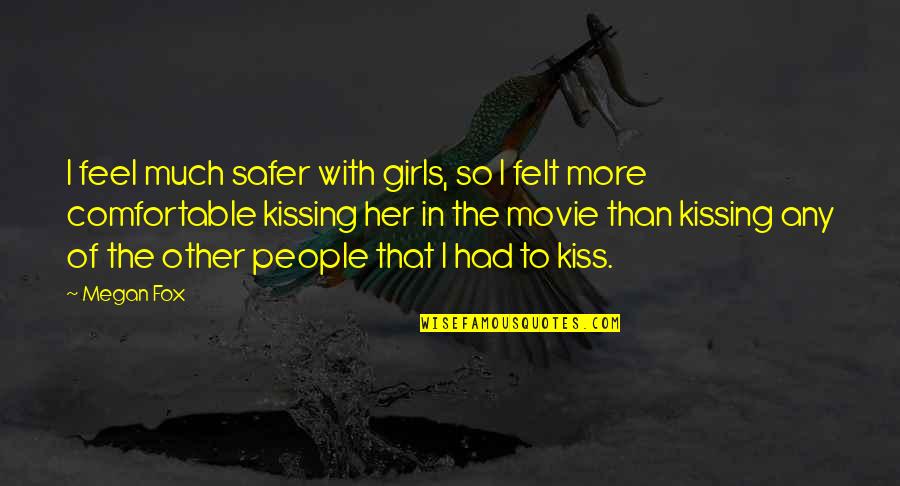 Fox Quotes By Megan Fox: I feel much safer with girls, so I Fox Quotes By Megan Fox: I feel much safer with girls, so I