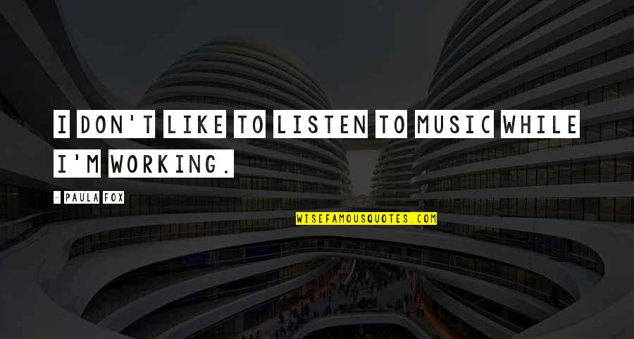 Fox Quotes By Paula Fox: I don't like to listen to music while