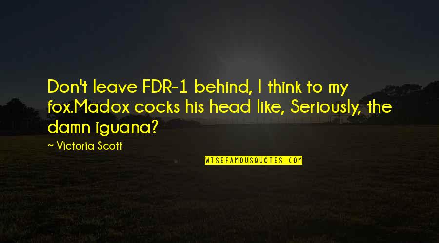 Fox Quotes By Victoria Scott: Don't leave FDR-1 behind, I think to my Fox Quotes By Victoria Scott: Don't leave FDR-1 behind, I think to my