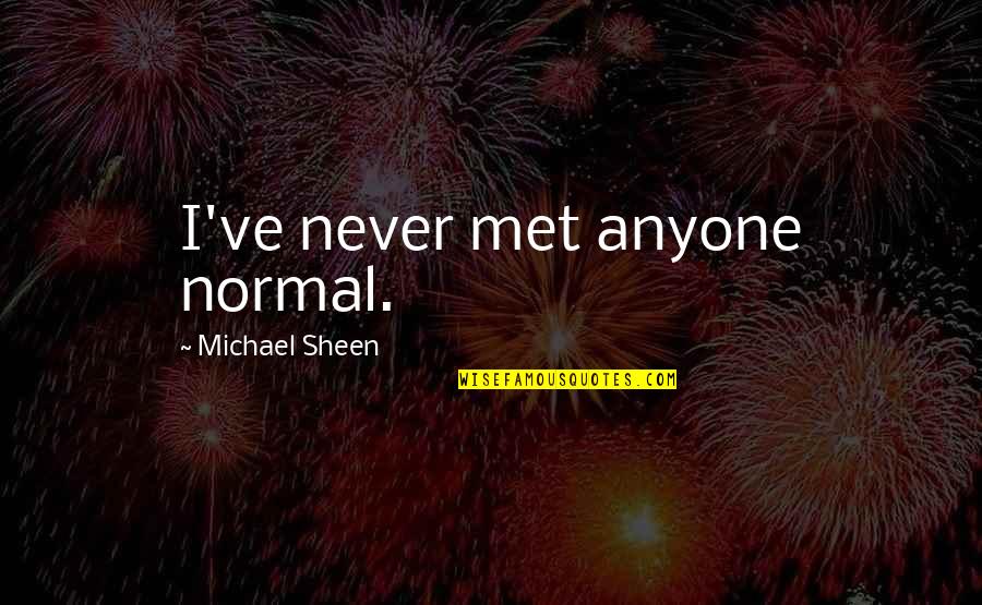 Fox The Hound Quotes By Michael Sheen: I've never met anyone normal.