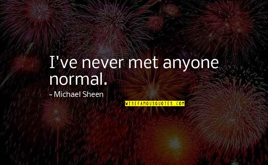 Fox The Hound Quotes By Michael Sheen: I've never met anyone normal. Fox The Hound Quotes By Michael Sheen: I've never met anyone normal.