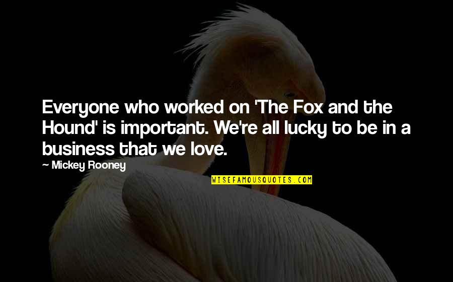 Fox The Hound Quotes By Mickey Rooney: Everyone who worked on 'The Fox and the
