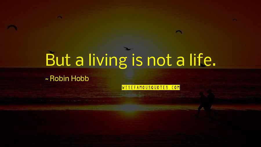 Fox The Hound Quotes By Robin Hobb: But a living is not a life. Fox The Hound Quotes By Robin Hobb: But a living is not a life.