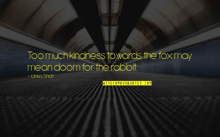 Fox Wisdom Quotes By Idries Shah: Too much kindness towards the fox may mean