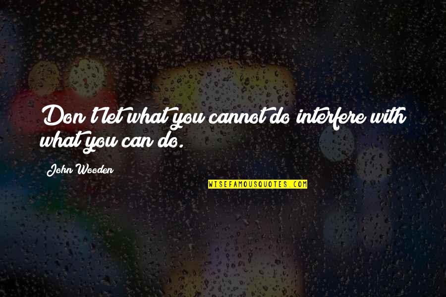 Fox0r Quotes By John Wooden: Don't let what you cannot do interfere with