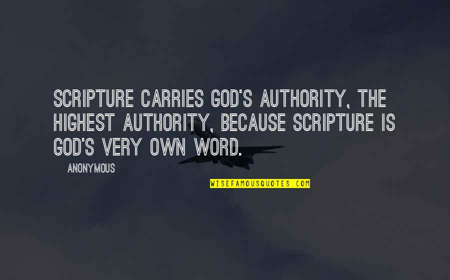 Foxa Quotes By Anonymous: Scripture carries God's authority, the highest authority, because
