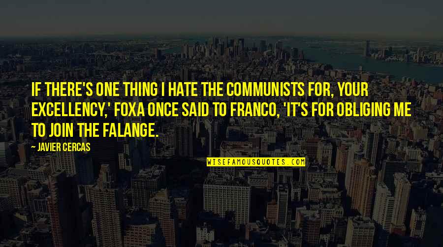 Foxa Quotes By Javier Cercas: If there's one thing I hate the Communists Foxa Quotes By Javier Cercas: If there's one thing I hate the Communists