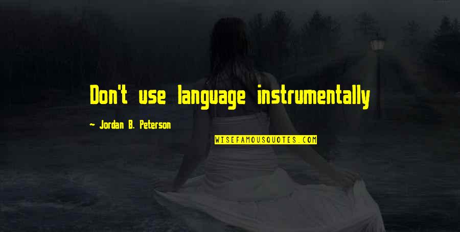Foxbrush Quotes By Jordan B. Peterson: Don't use language instrumentally Foxbrush Quotes By Jordan B. Peterson: Don't use language instrumentally