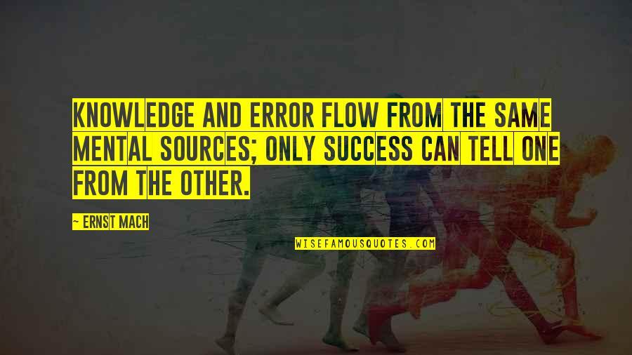 Foxconn Quote Quotes By Ernst Mach: Knowledge and error flow from the same mental Foxconn Quote Quotes By Ernst Mach: Knowledge and error flow from the same mental
