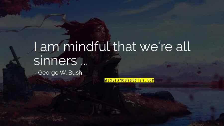 Foxes And Wolves Quotes By George W. Bush: I am mindful that we're all sinners ...