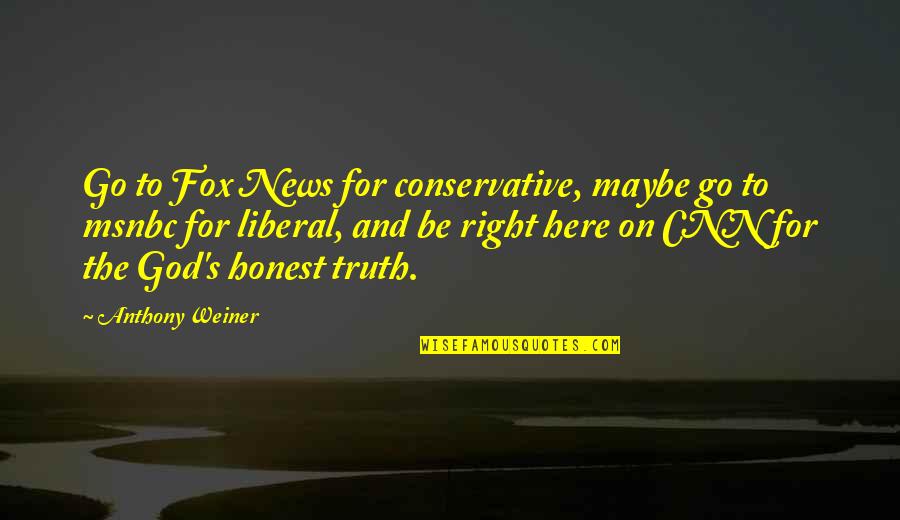 Foxes Quotes By Anthony Weiner: Go to Fox News for conservative, maybe go