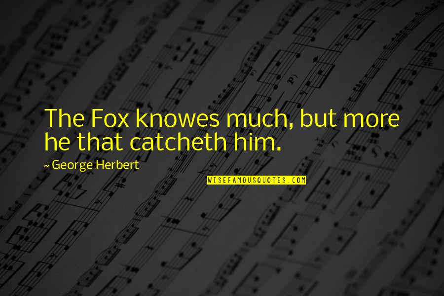 Foxes Quotes By George Herbert: The Fox knowes much, but more he that