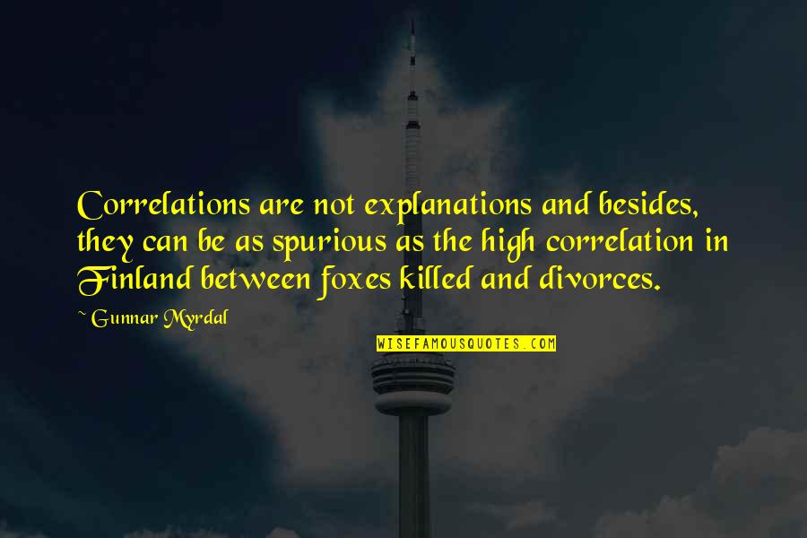 Foxes Quotes By Gunnar Myrdal: Correlations are not explanations and besides, they can
