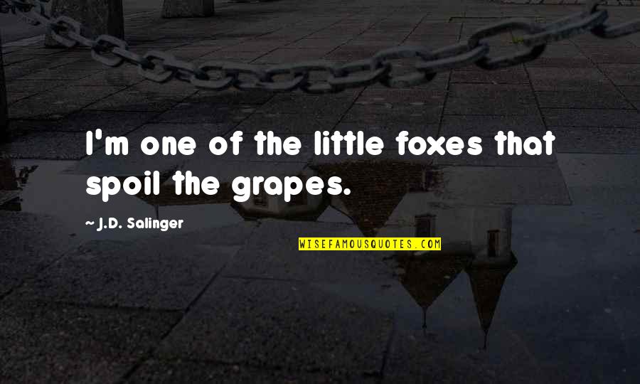 Foxes Quotes By J.D. Salinger: I'm one of the little foxes that spoil