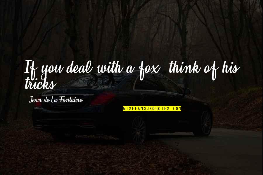 Foxes Quotes By Jean De La Fontaine: If you deal with a fox, think of