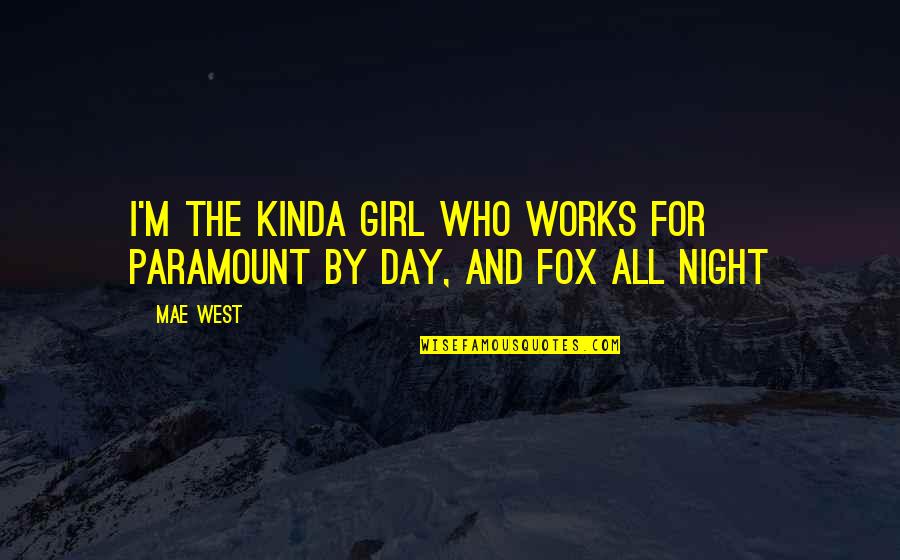 Foxes Quotes By Mae West: I'm the kinda girl who works for Paramount