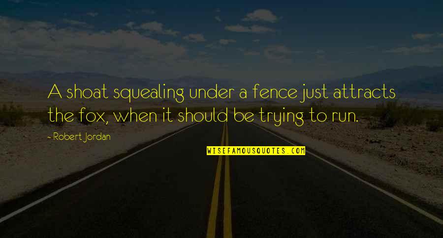 Foxes Quotes By Robert Jordan: A shoat squealing under a fence just attracts