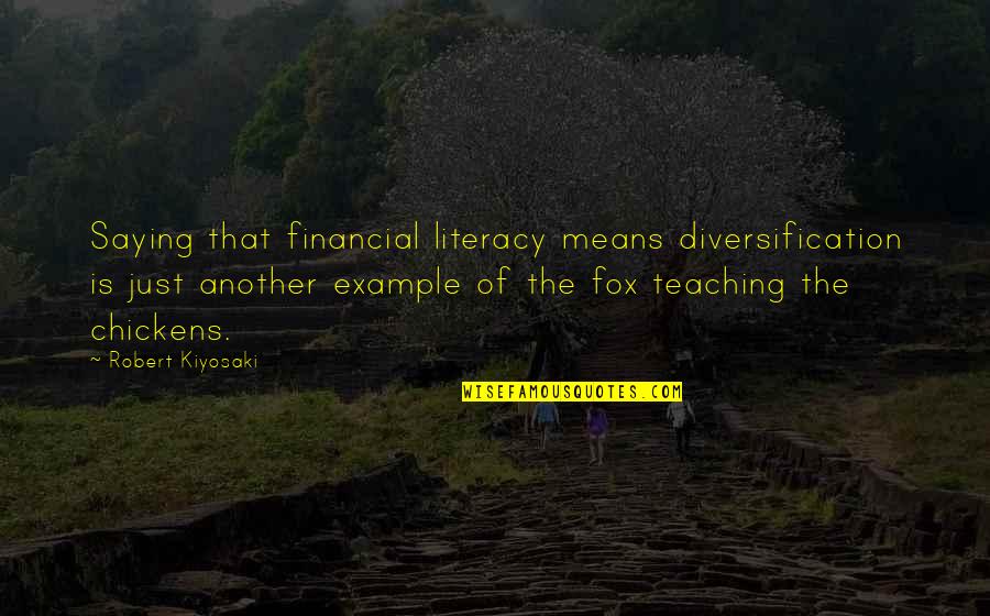 Foxes Quotes By Robert Kiyosaki: Saying that financial literacy means diversification is just