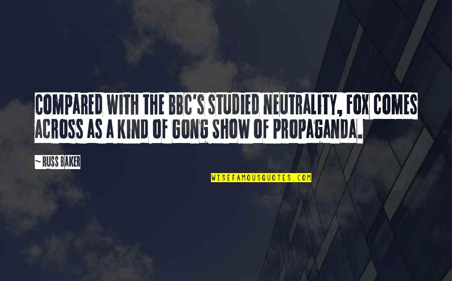Foxes Quotes By Russ Baker: Compared with the BBC's studied neutrality, Fox comes