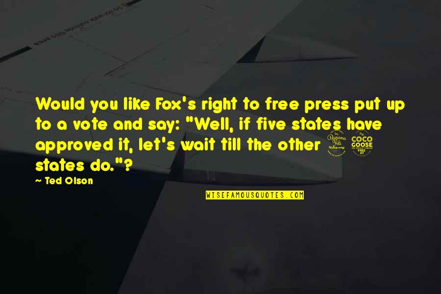Foxes Quotes By Ted Olson: Would you like Fox's right to free press