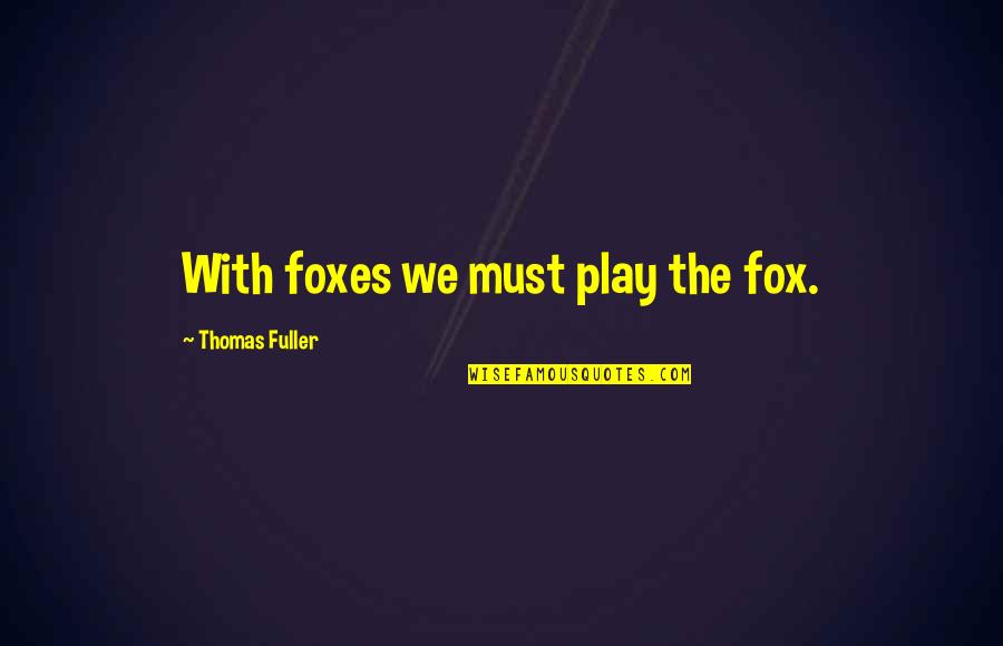 Foxes Quotes By Thomas Fuller: With foxes we must play the fox.