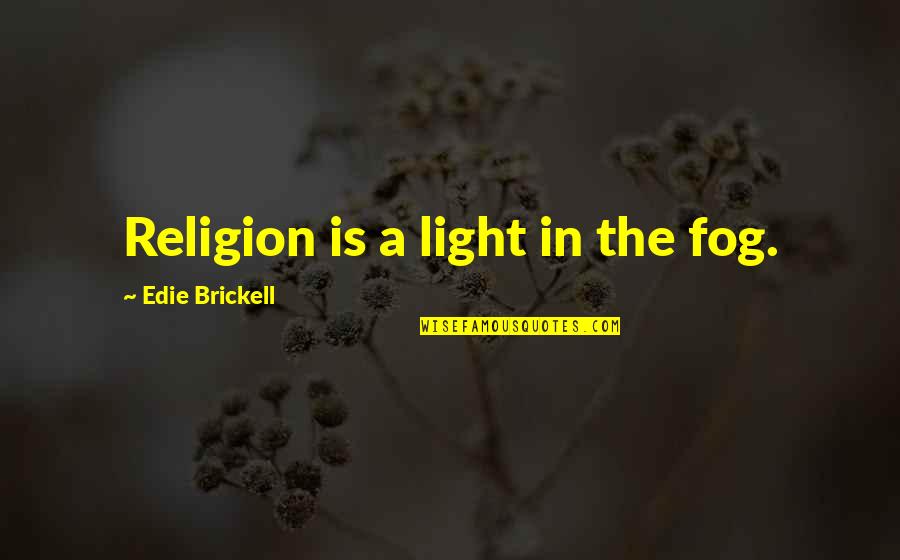 Foxfire Joyce Carol Oates Quotes By Edie Brickell: Religion is a light in the fog. Foxfire Joyce Carol Oates Quotes By Edie Brickell: Religion is a light in the fog.