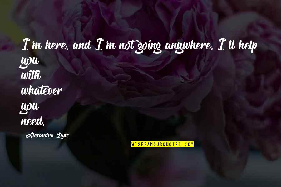 Foxfire Quotes By Alexandra Lanc: I'm here, and I'm not going anywhere. I'll