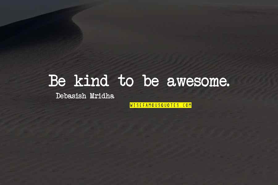 Foxfire Quotes By Debasish Mridha: Be kind to be awesome. Foxfire Quotes By Debasish Mridha: Be kind to be awesome.