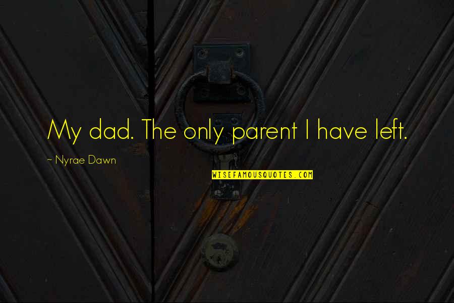 Foxgloves Gloves Quotes By Nyrae Dawn: My dad. The only parent I have left.