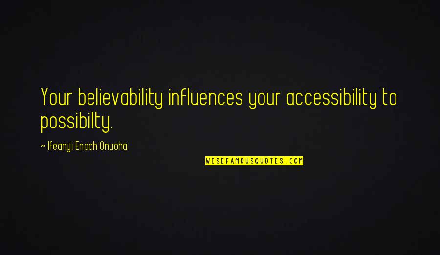 Foxgloves Quotes By Ifeanyi Enoch Onuoha: Your believability influences your accessibility to possibilty.
