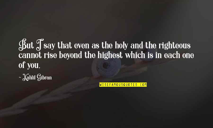 Foxheart Quotes By Kahlil Gibran: But I say that even as the holy