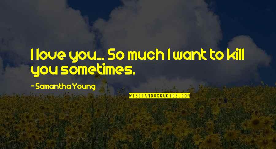 Foxhound Quotes By Samantha Young: I love you... So much I want to