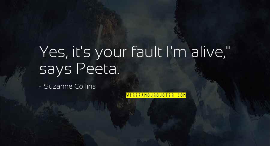 Foxhounds Speaking Quotes By Suzanne Collins: Yes, it's your fault I'm alive," says Peeta.
