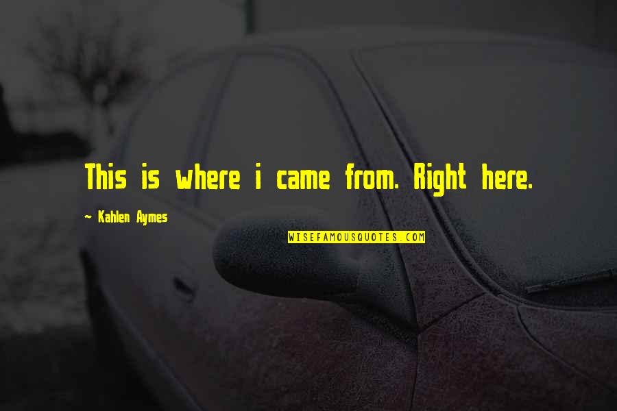 Foxier Eye Quotes By Kahlen Aymes: This is where i came from. Right here. Foxier Eye Quotes By Kahlen Aymes: This is where i came from. Right here.