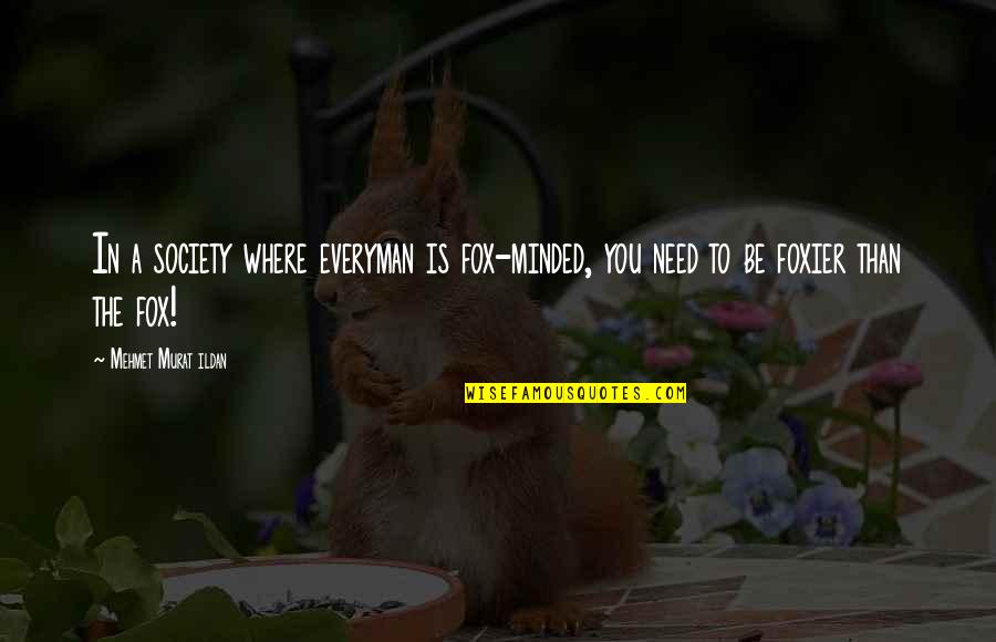 Foxier Quotes By Mehmet Murat Ildan: In a society where everyman is fox-minded, you Foxier Quotes By Mehmet Murat Ildan: In a society where everyman is fox-minded, you