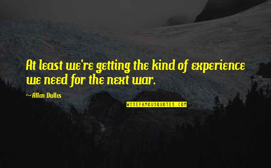 Foxing Quotes By Allen Dulles: At least we're getting the kind of experience