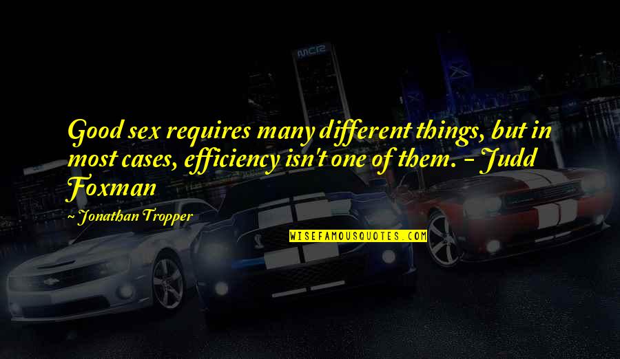 Foxman Foxman Quotes By Jonathan Tropper: Good sex requires many different things, but in Foxman Foxman Quotes By Jonathan Tropper: Good sex requires many different things, but in