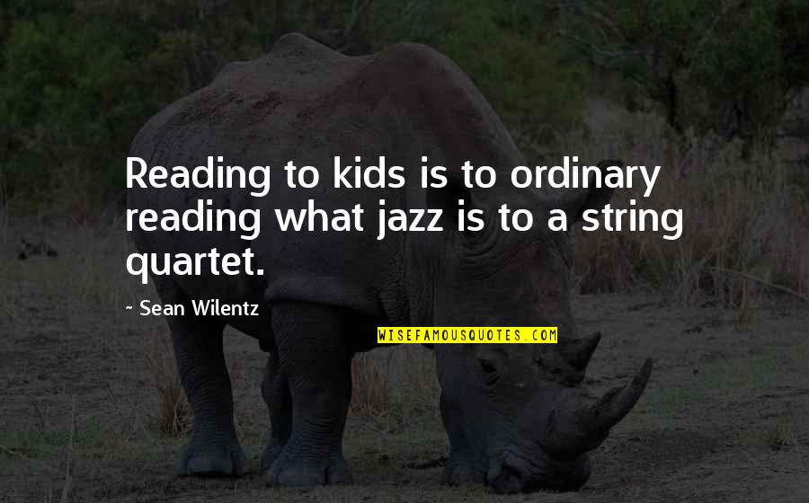 Foxman Music Quotes By Sean Wilentz: Reading to kids is to ordinary reading what