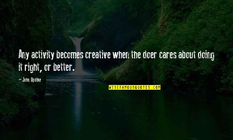 Foxman Quotes By John Updike: Any activity becomes creative when the doer cares
