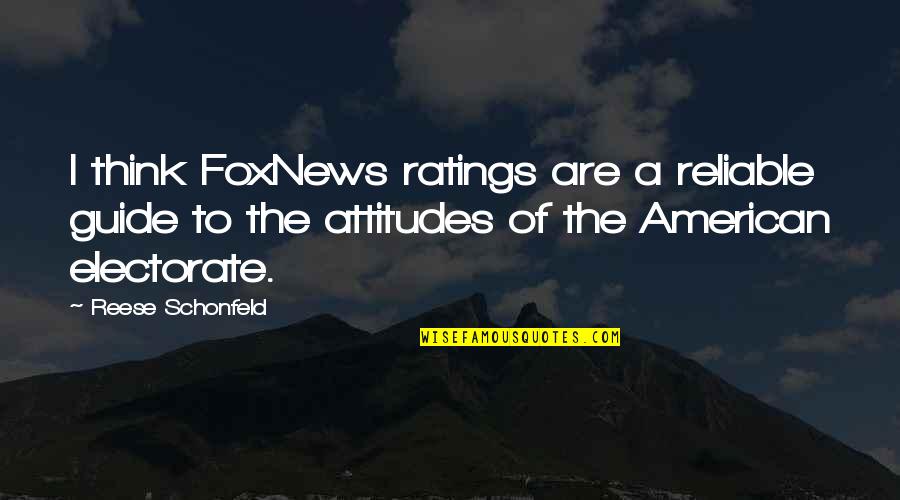 Foxnews Quotes By Reese Schonfeld: I think FoxNews ratings are a reliable guide