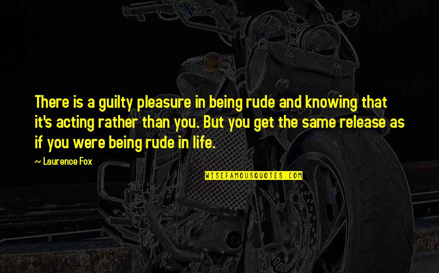 Fox'â‚¬s Quotes By Laurence Fox: There is a guilty pleasure in being rude
