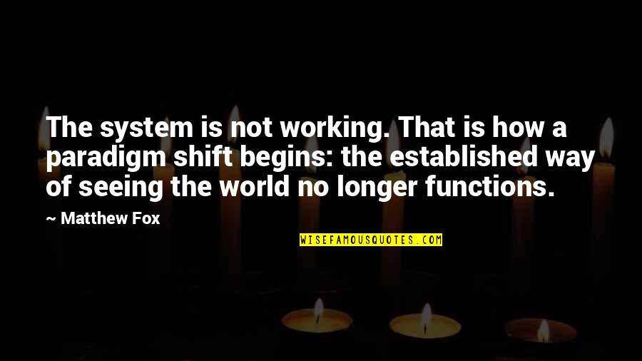 Fox'â‚¬s Quotes By Matthew Fox: The system is not working. That is how