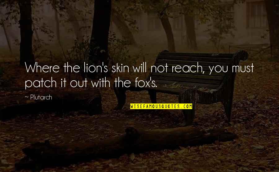Fox'â‚¬s Quotes By Plutarch: Where the lion's skin will not reach, you