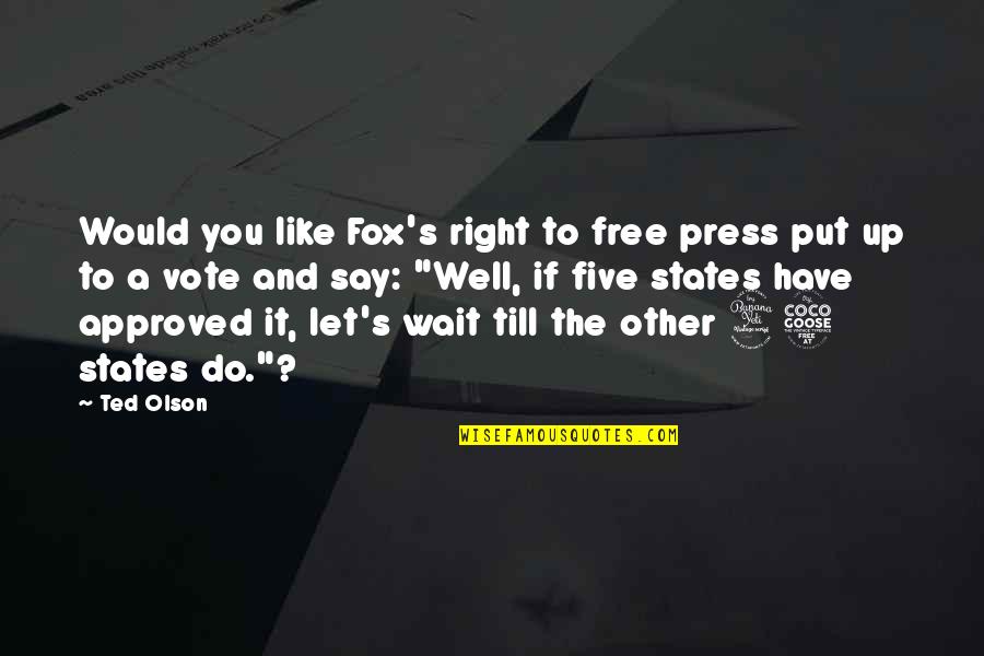 Fox'â‚¬s Quotes By Ted Olson: Would you like Fox's right to free press