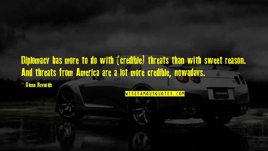 Foxtail Quotes By Glenn Reynolds: Diplomacy has more to do with (credible) threats Foxtail Quotes By Glenn Reynolds: Diplomacy has more to do with (credible) threats