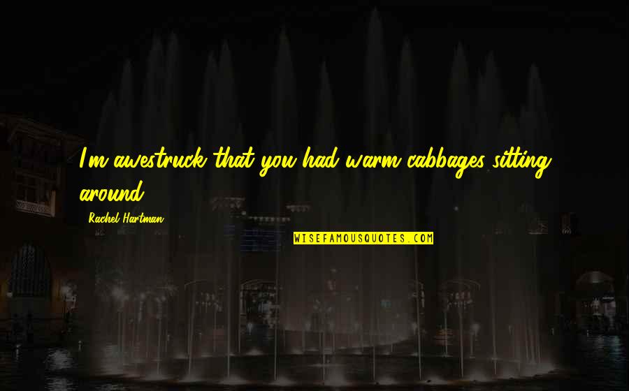 Foxtrot Dance Quotes By Rachel Hartman: I'm awestruck that you had warm cabbages sitting Foxtrot Dance Quotes By Rachel Hartman: I'm awestruck that you had warm cabbages sitting