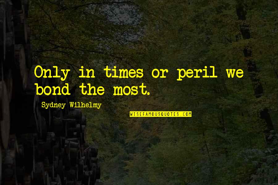 Foxworthy On Larry Quotes By Sydney Wilhelmy: Only in times or peril we bond the Foxworthy On Larry Quotes By Sydney Wilhelmy: Only in times or peril we bond the
