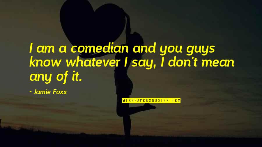 Foxx Quotes By Jamie Foxx: I am a comedian and you guys know