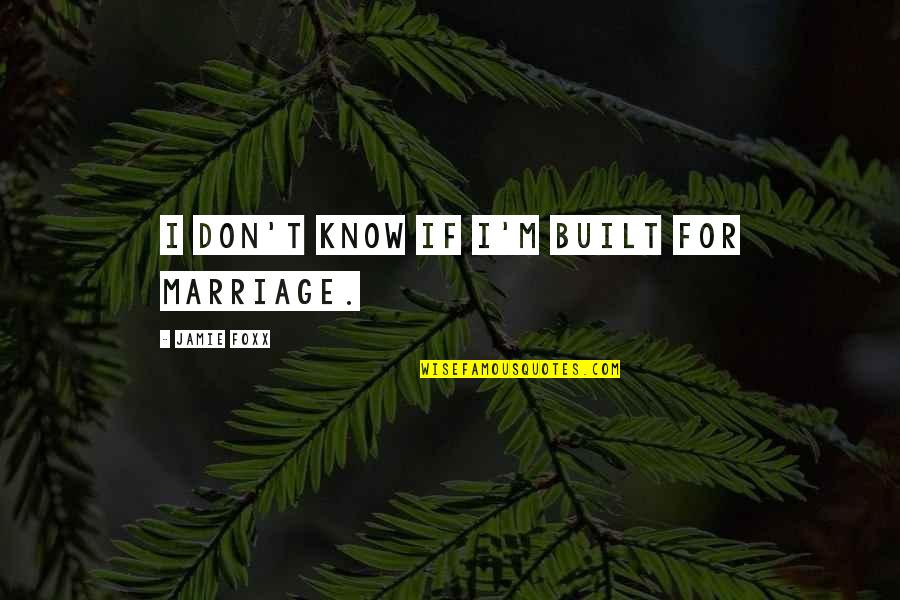Foxx Quotes By Jamie Foxx: I don't know if I'm built for marriage.